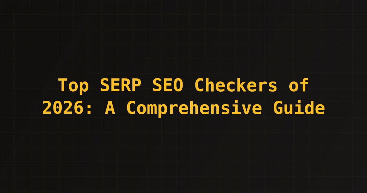 Top SERP SEO Checkers of 2026: A Comprehensive Guide