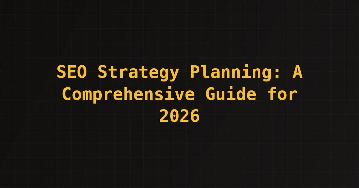 SEO Strategy Planning: A Comprehensive Guide for 2026