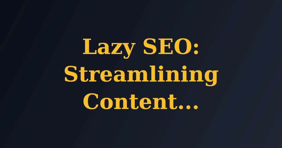 Featured image for Lazy SEO: Streamlining Content Generation and Publishing