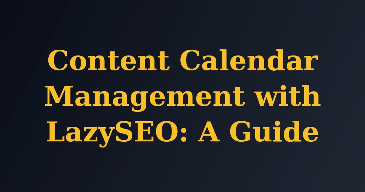 Content Calendar Management with LazySEO: A Guide