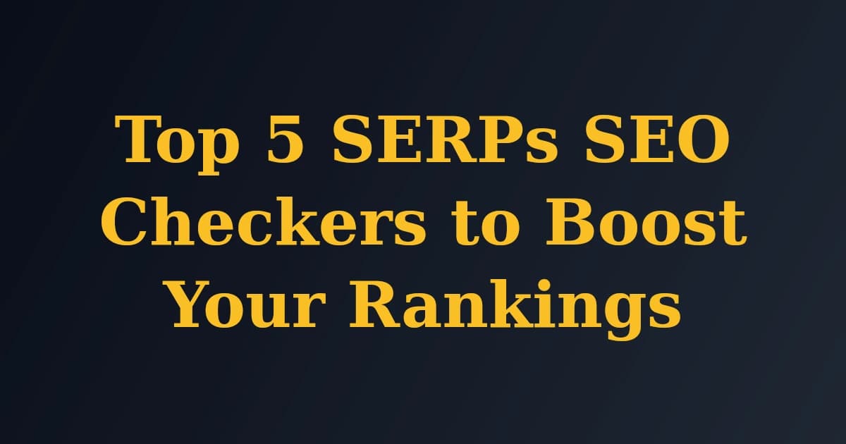 Top 5 SERPs SEO Checkers to Boost Your Rankings