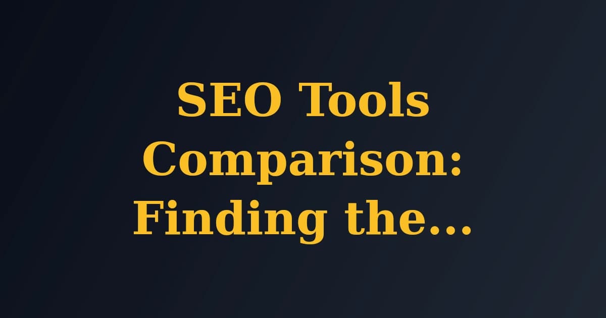 SEO Tools Comparison: Finding the Right Fit for Your Needs