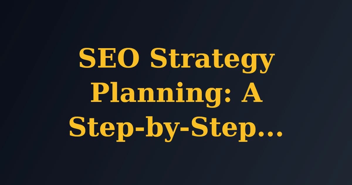 SEO Strategy Planning: A Step-by-Step Approach